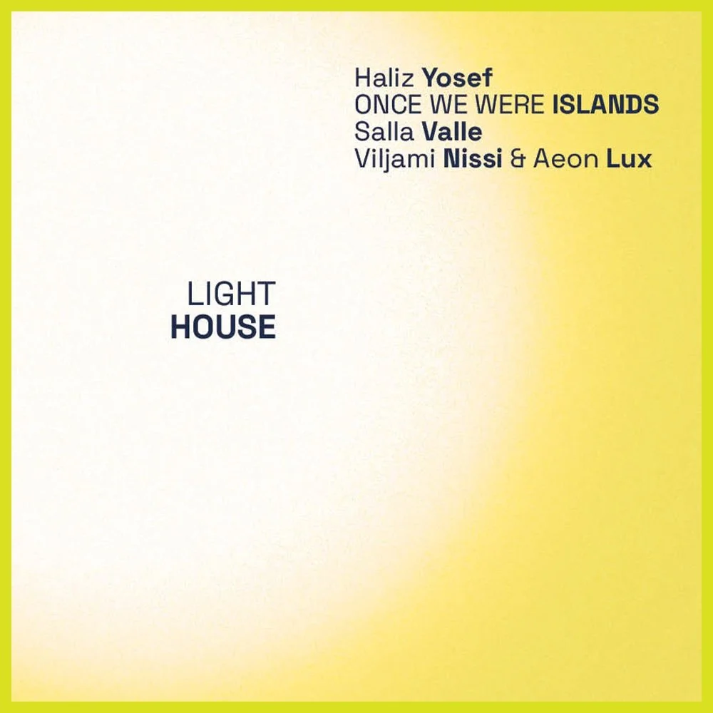Light House: Haliz Yosef, ONCE WE WERE ISLANDS, Salla Valle ja Viljami Nissi &amp; Aeon Lux