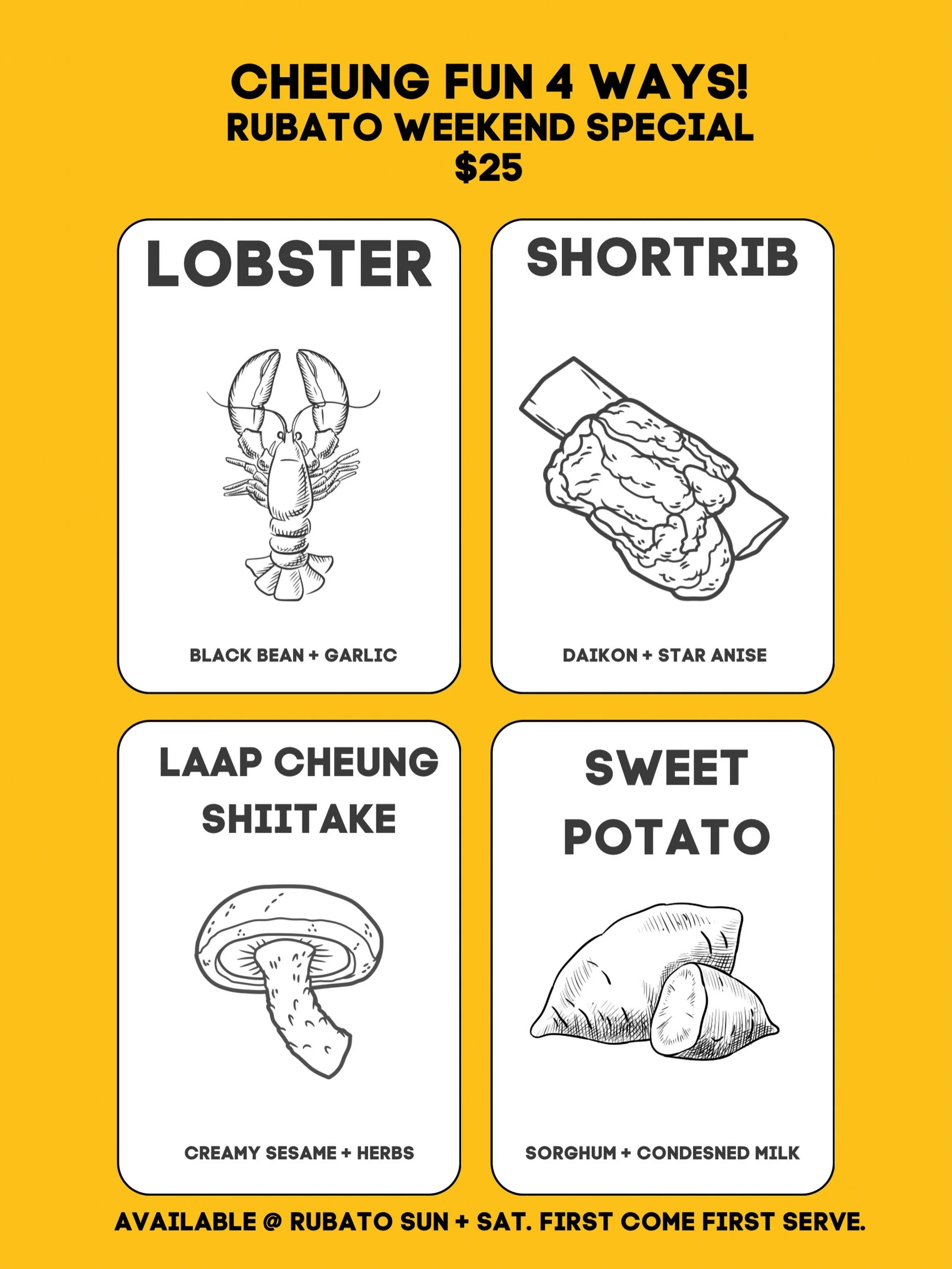 🚨 WEEKEND SPECIAL 🚨 

Cheung Fun Fun Time - 4 ways
1. Black Bean Garlic Lobster
2. Braised Shortrib and Daikon
3. Laap Cheung and Shittake with Creamy Sesame sauce 
4. Sorghum Poached Sweet Potato and Condensed Milk

One order has all 4 types. No s