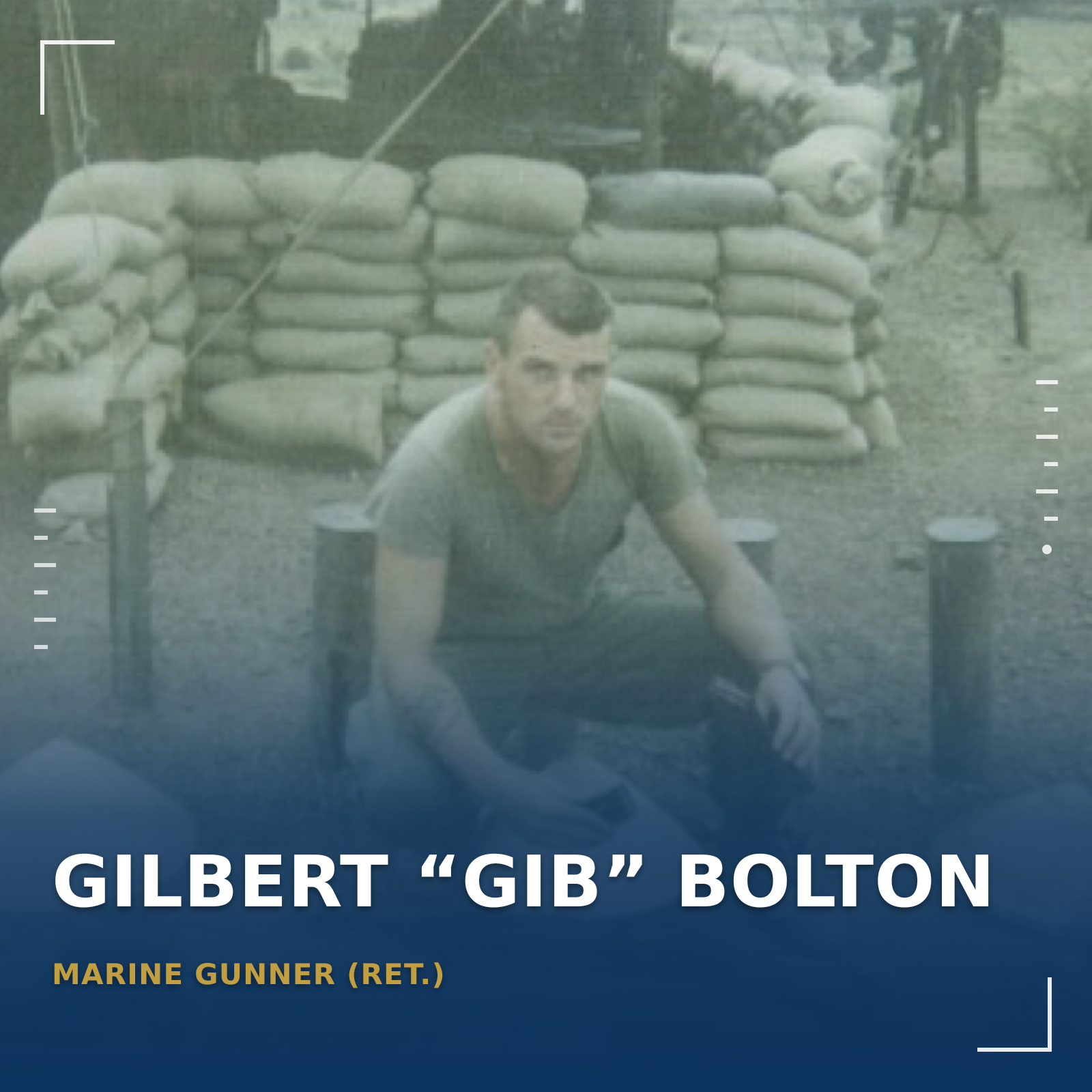 Gilbert “GIB” Bolton.              Marine Gunner (ret)