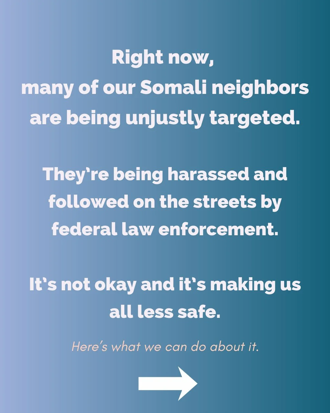 To our Somali neighbors: we see you, we cherish you, and we stand with you. Your safety, your dignity, and your place in this community matter deeply to us.

Our children play together. We work together. We celebrate together, and we show up for each