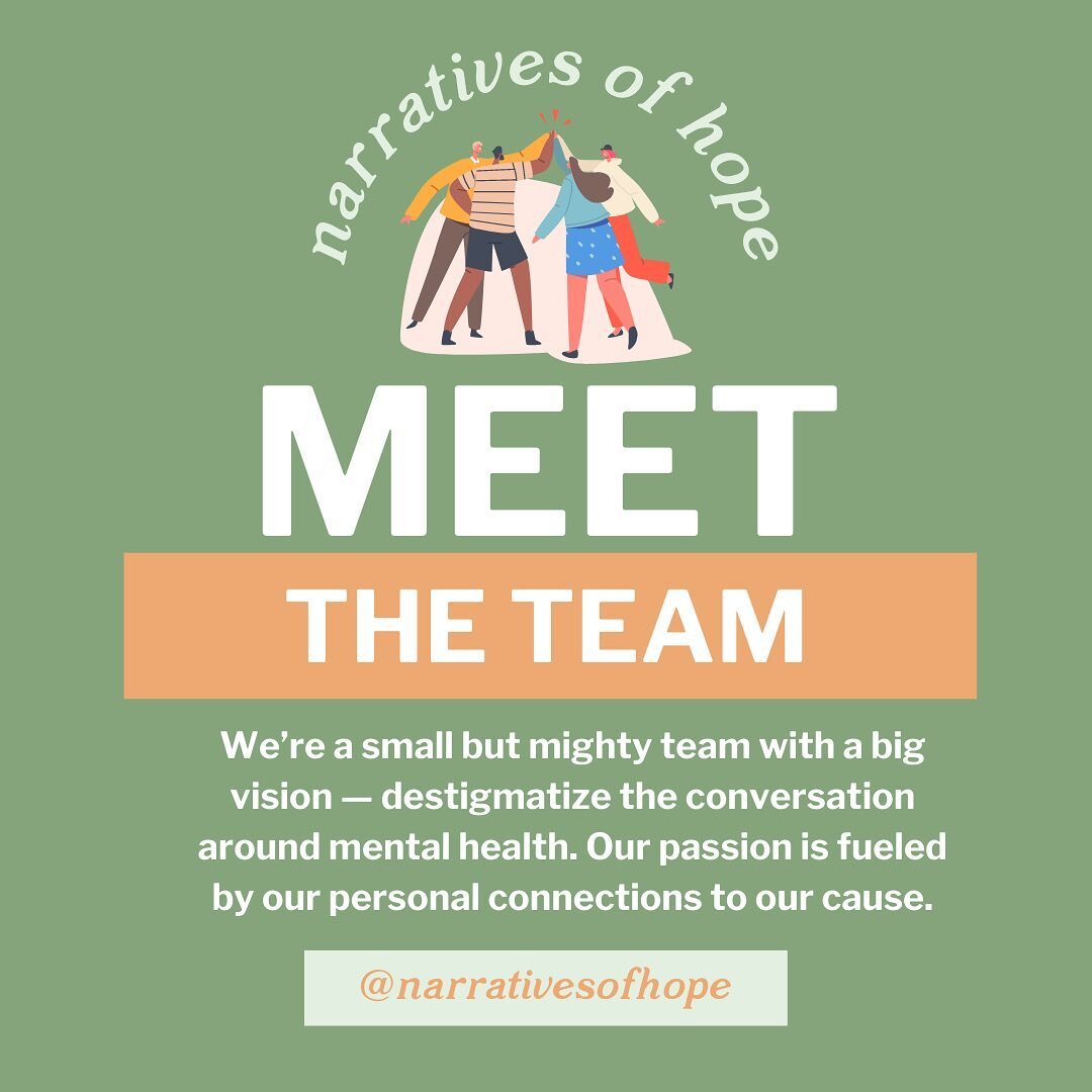 MEET THE TEAM!👏
We are a small but mighty team with a big vision &mdash; destigmatize the conversation around mental health. Our passion is fueled by our personal connections to our cause.

We created Narratives of Hope in 2017 as a passion project,
