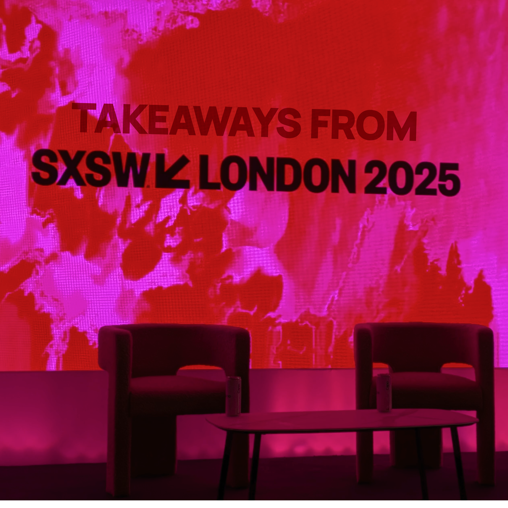 Takeaways from SXSW London 2025