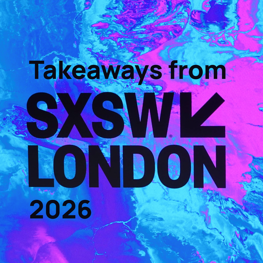 Takeaways from SXSW London 2026