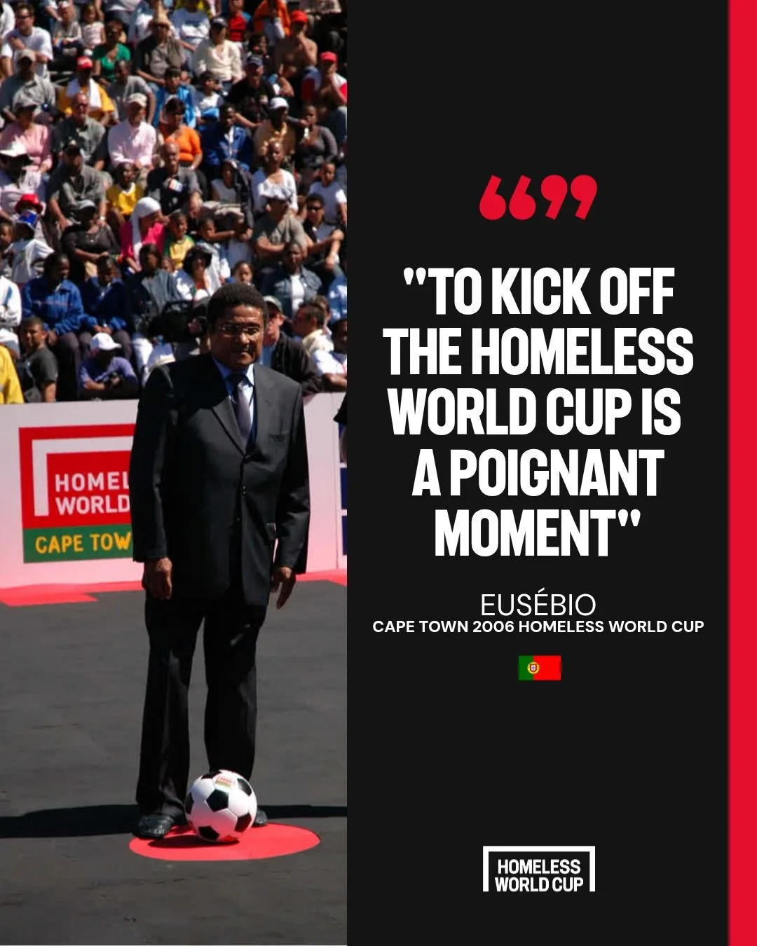 Twenty years ago today, Eusebio opened the Homeless World Cup in Cape Town by kicking the first ball 🇿🇦

He said: "To open and to kick off the Homeless World Cup is a poignant moment for everyone. In particular, for all the players involved st