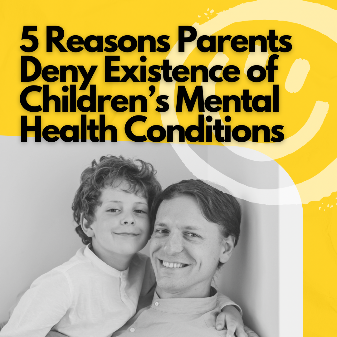 5 Reasons Parents Deny Existence of Children’s Mental Health Conditions
