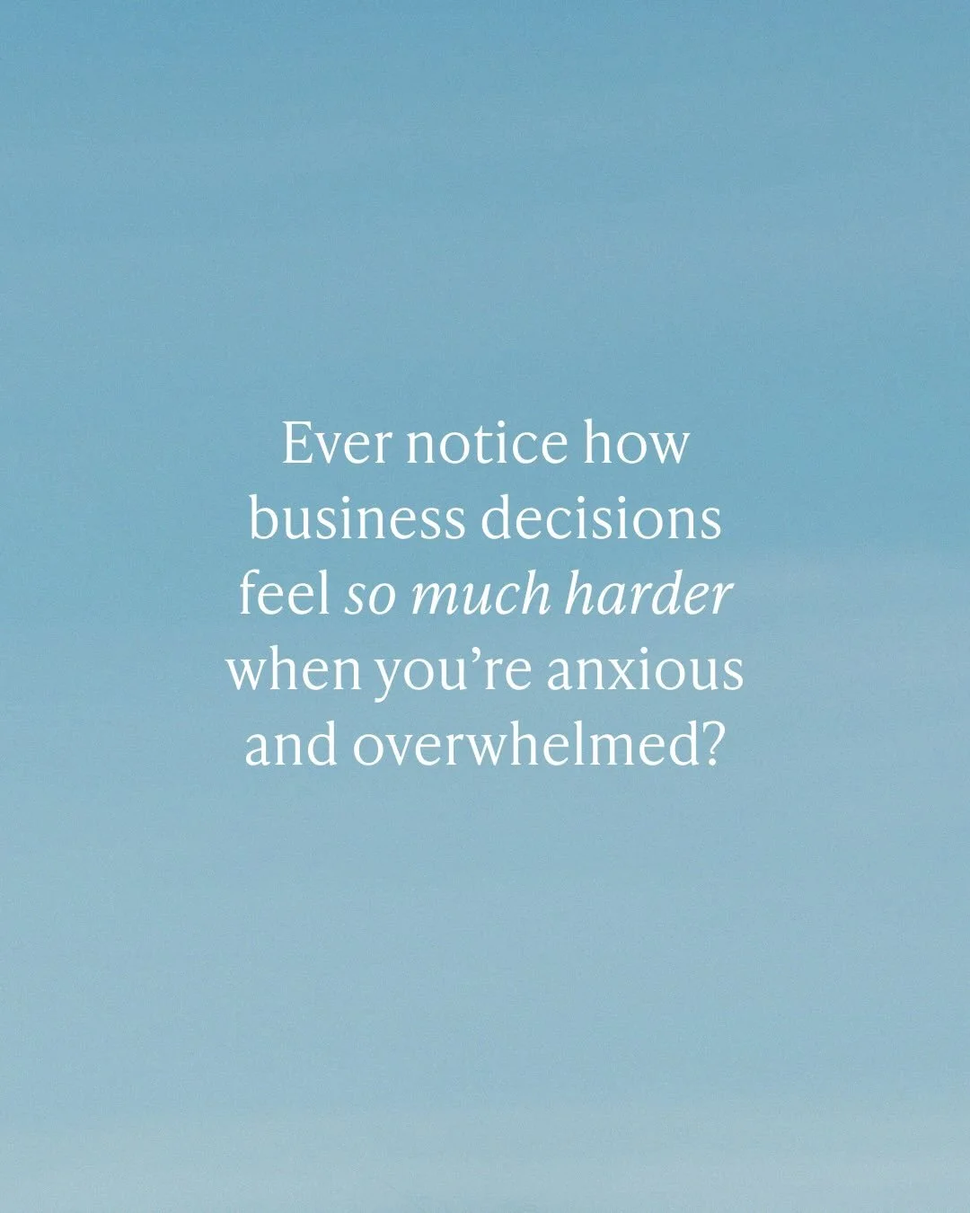 If business decisions have been feeling heavier than they &ldquo;should,&rdquo; please know this &ndash; it&rsquo;s not because you&rsquo;re doing something wrong.

When anxiety or overwhelm is present, your nervous system is focused on keeping you s