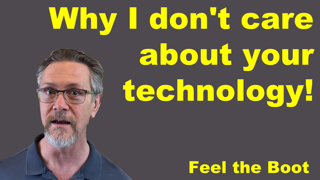 2. Why I don’t care about your technology!