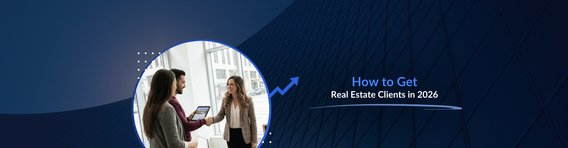 Get Clients in 2026: A Guide to Building a Thriving Real Estate Business