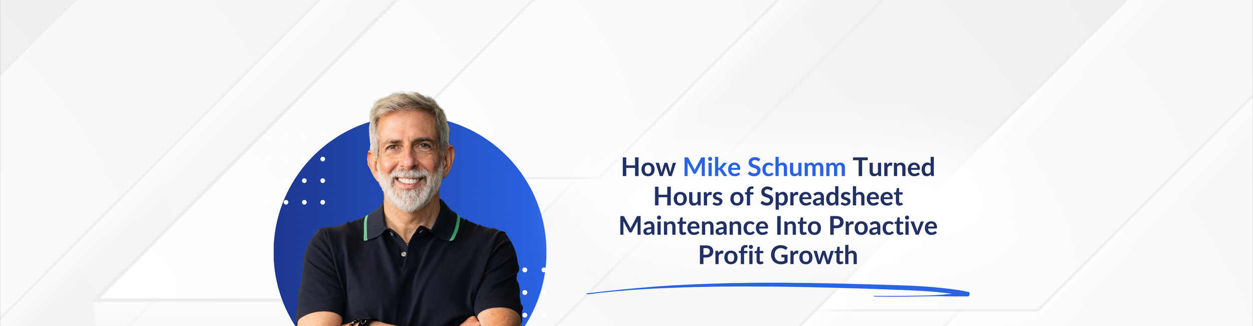 How Mike Schumm Turned Hours of Spreadsheet Maintenance Into Proactive Profit Growth