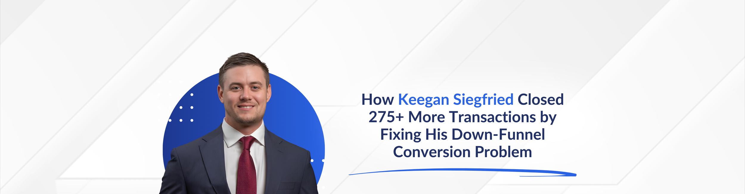 How Keegan Siegfried Closed 275+ More Transactions by Fixing His Down-Funnel Conversion Problem