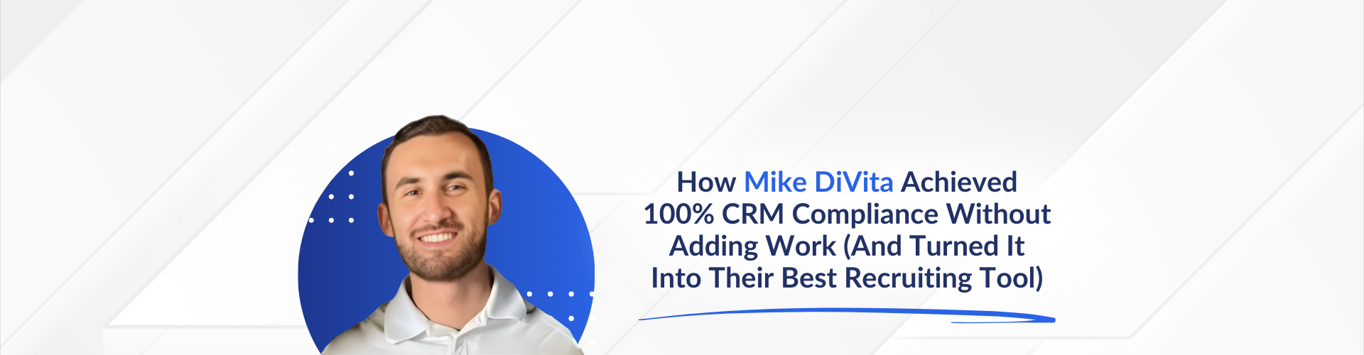 How Mike DiVita Achieved 100% CRM Compliance Without Adding Work (And Turned It Into Their Best Recruiting Tool)