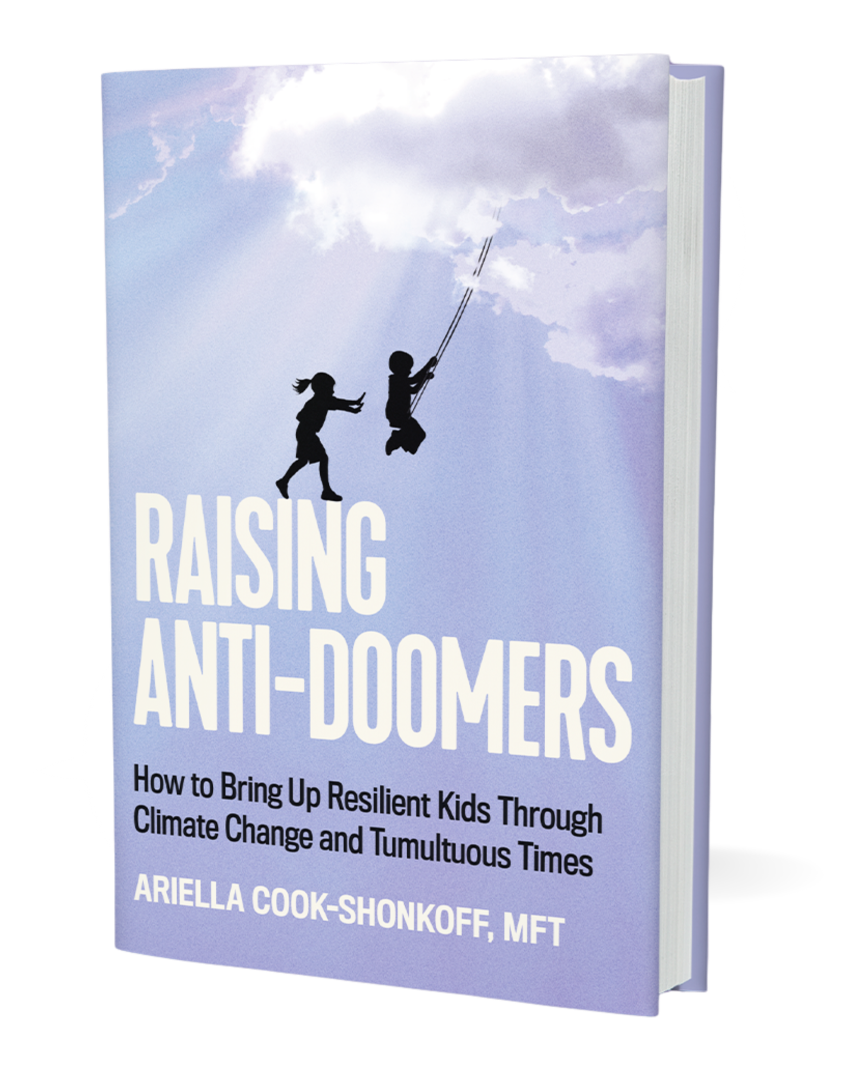 Book cover of Raising Anti-Doomers: How to Bring Up Resilient Kids Through Climate Change and Tumultuous Times by Ariella Cook-Shonkoff, MFT.
