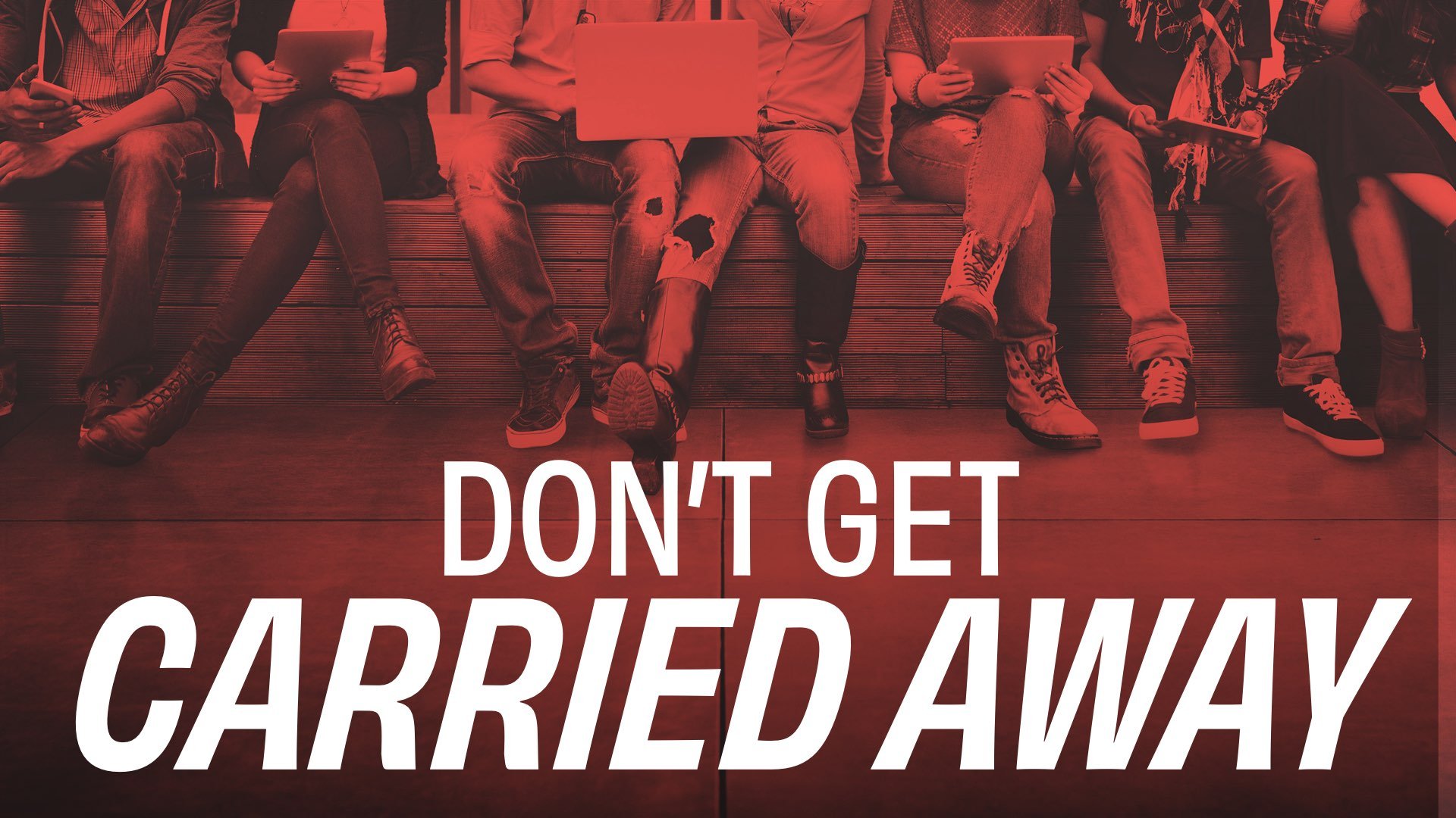 “Don’t Get Carried Away”