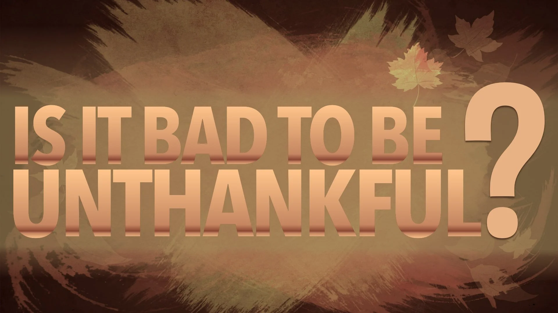 “Is it Bad to Be Unthankful?”