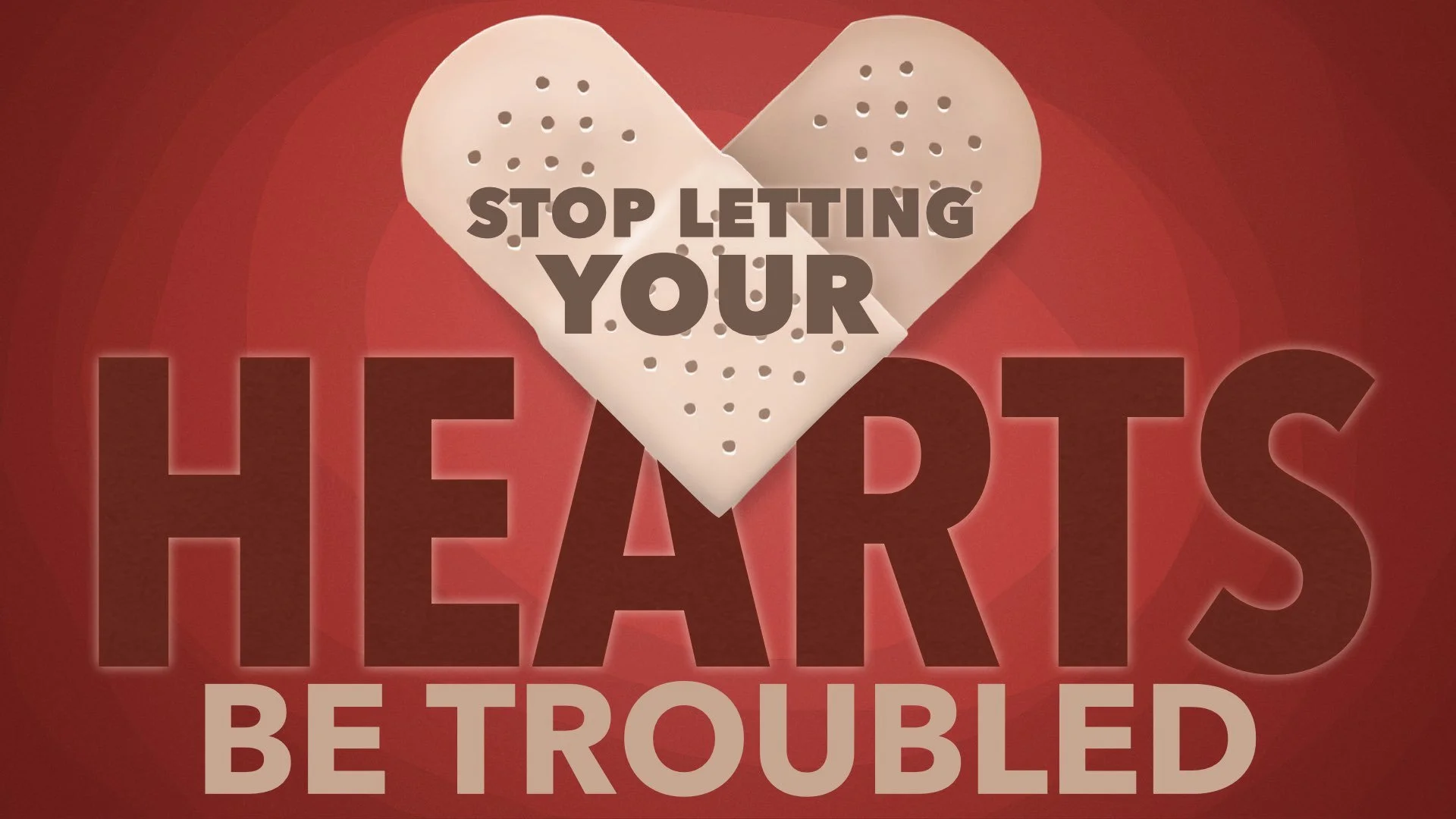 “Stop Letting Your Hearts Be Troubled”