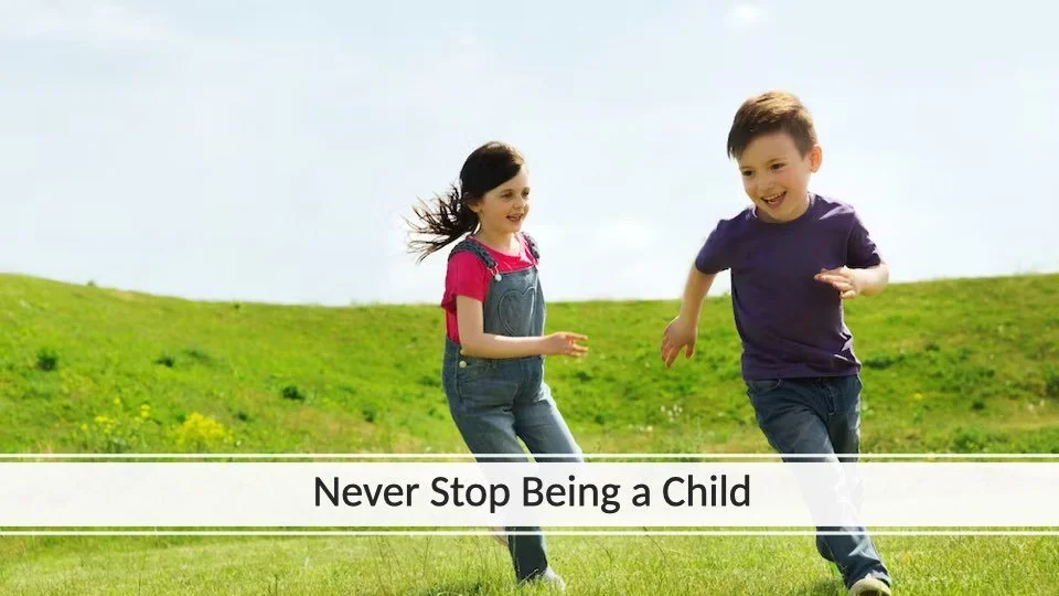 “Never Stop Being a Child”