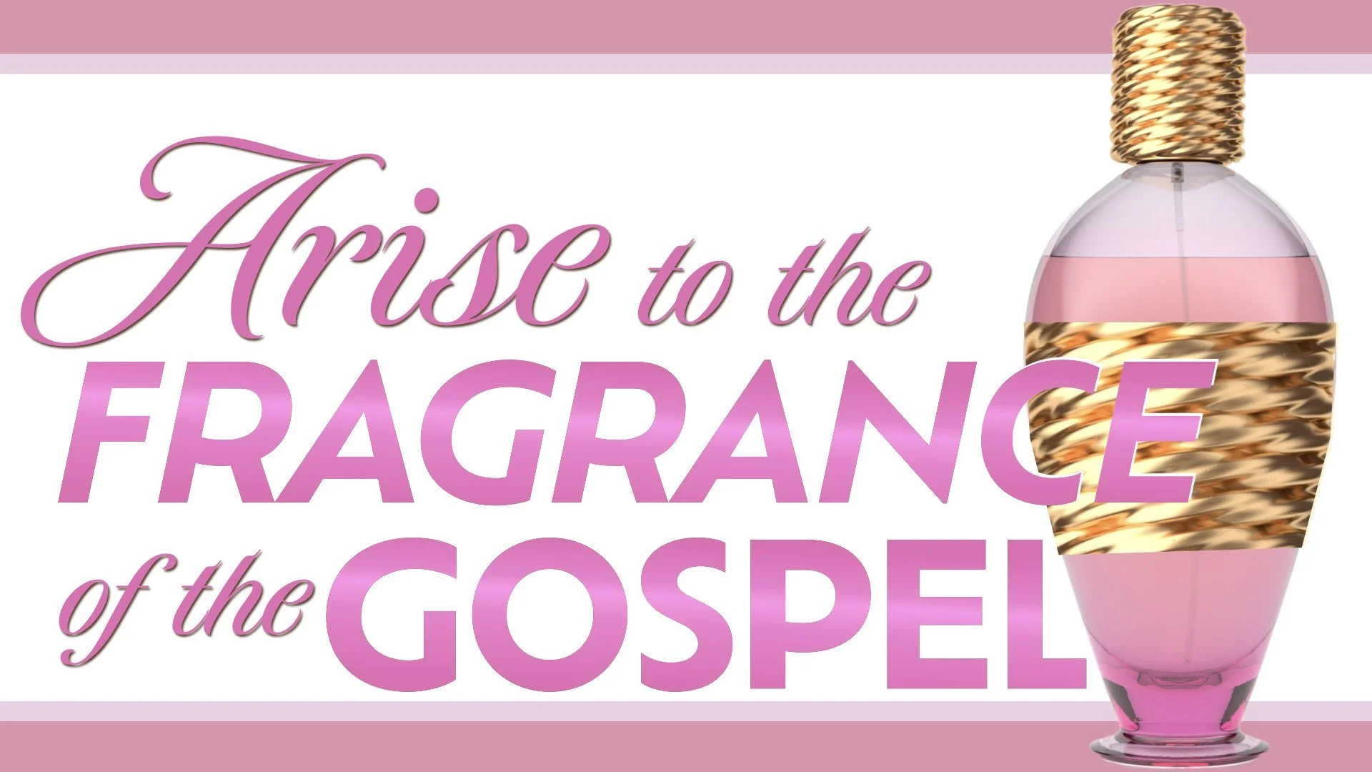 “Arise to the Fragrance of the Gospel”