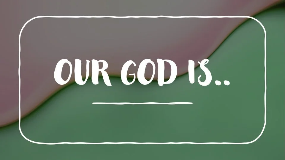 “Our God Is…”