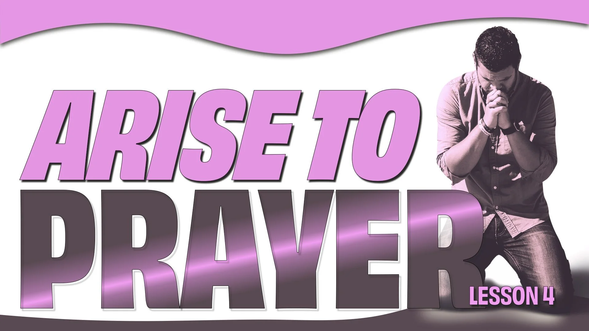 “Arise to Prayer” (Part 4)