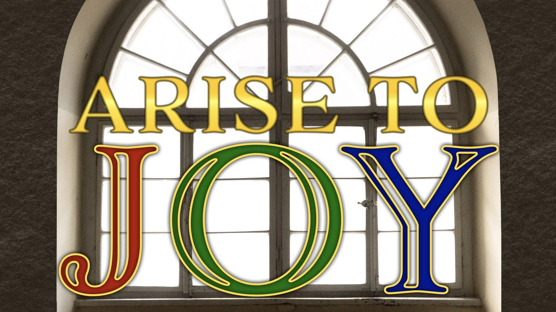 “Arise to Joy” 