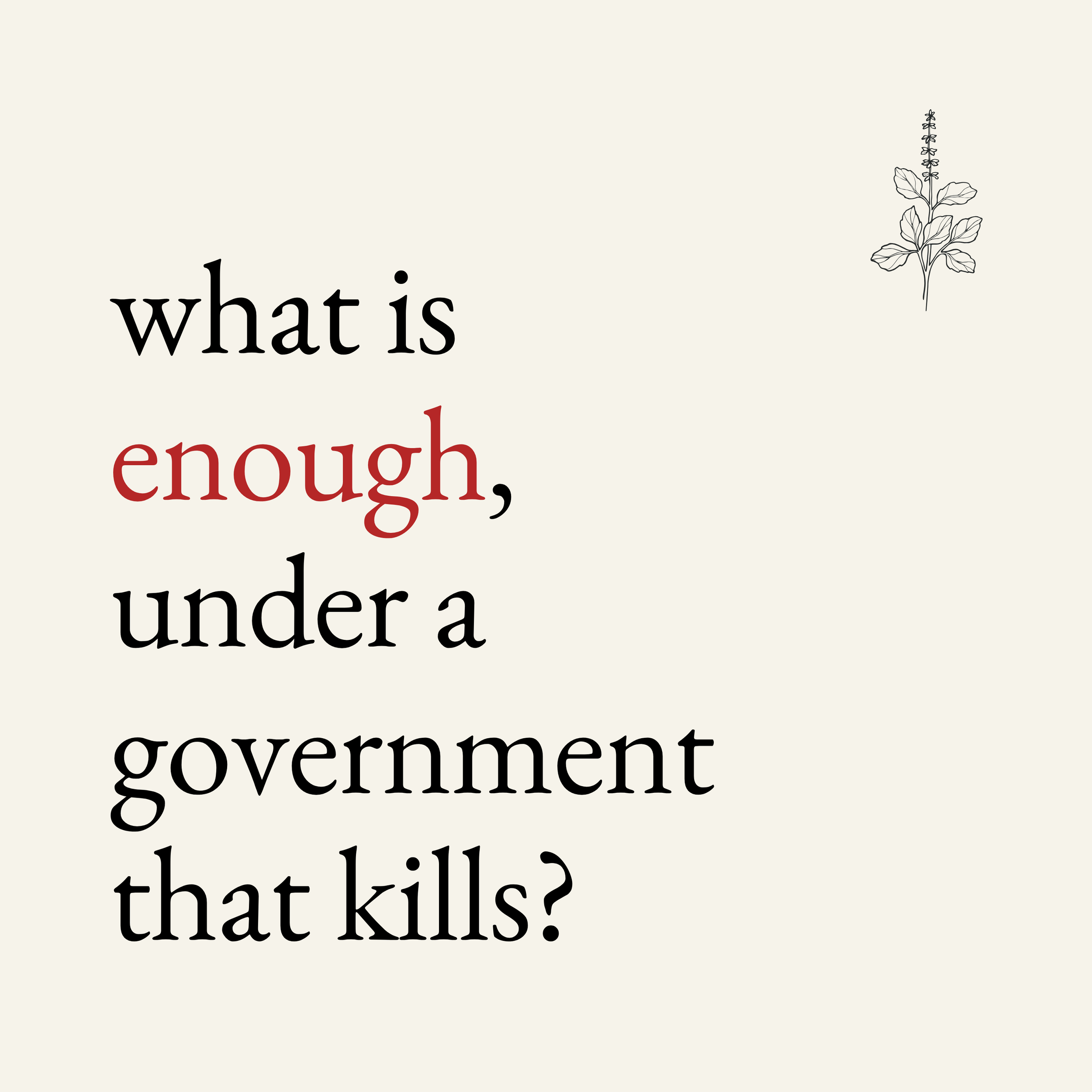 what is enough, under a government that kills?