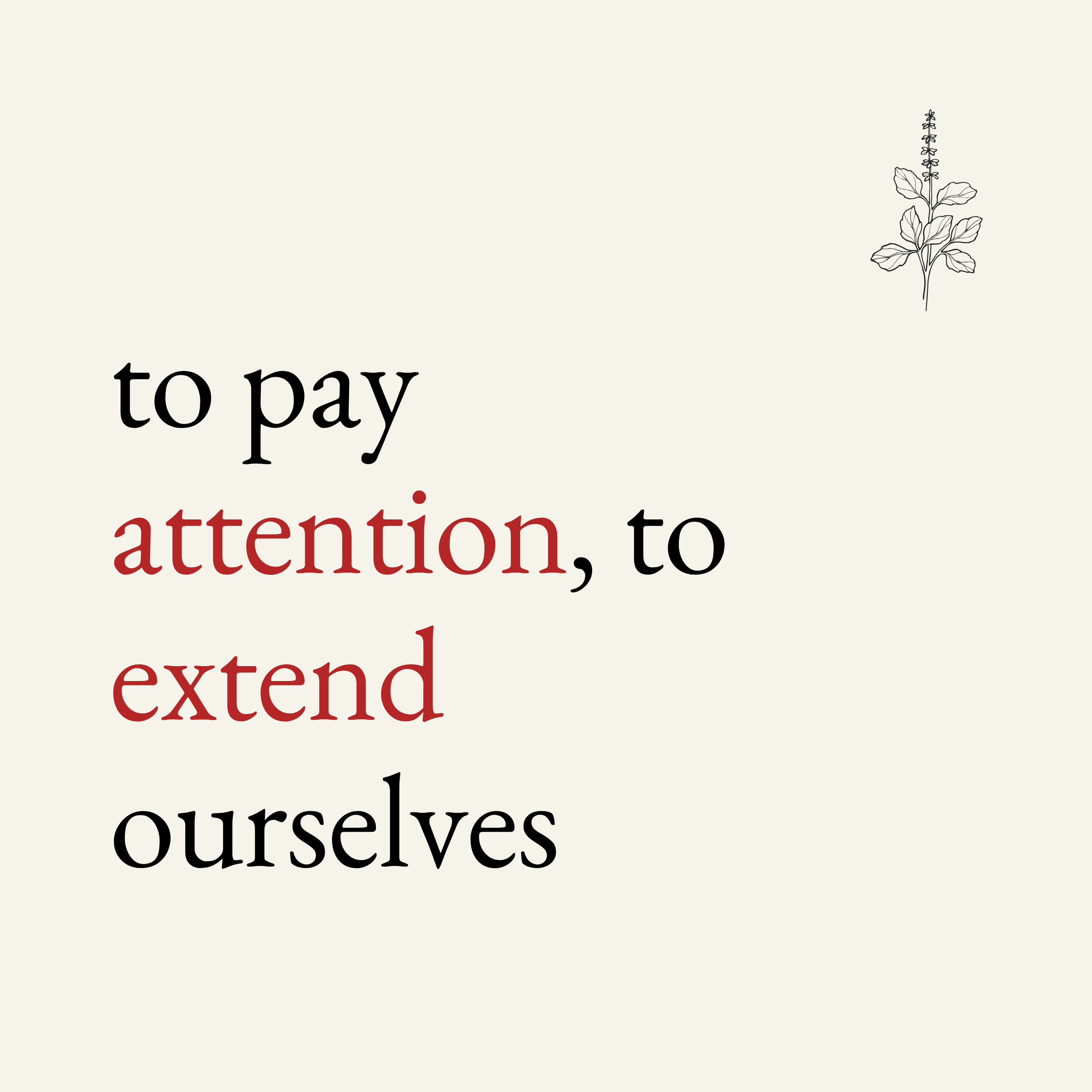 to pay attention, to extend ourselves