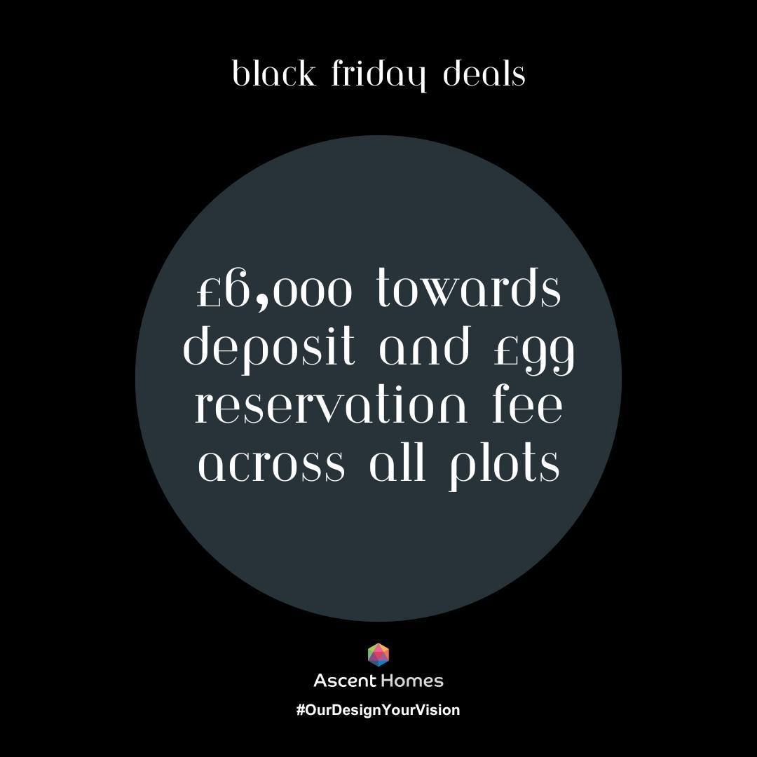Don't miss our Black Friday deals this week only! 🖤

Reserve a house with Ascent Homes from 24th-30th November and you'll receive &pound;6,000 towards your deposit and a &pound;99 reservation fee across all homes! Visit our website to find your drea