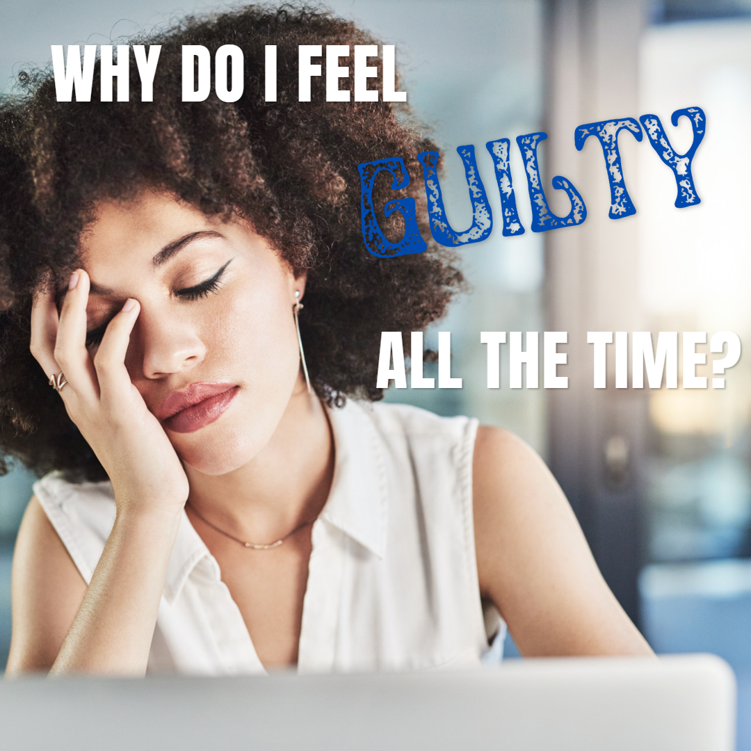 Why Do I Feel Guilty All The Time?