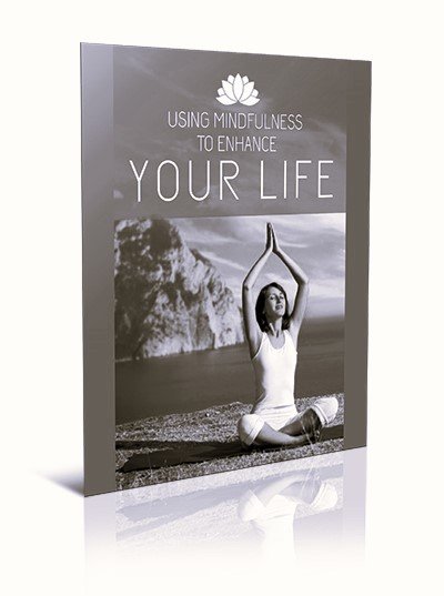 Using Mindfulness to Enhance Your Life