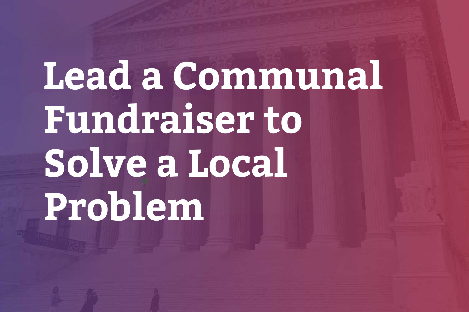 Lead a Communal Fundraiser to Solve a Local Problem