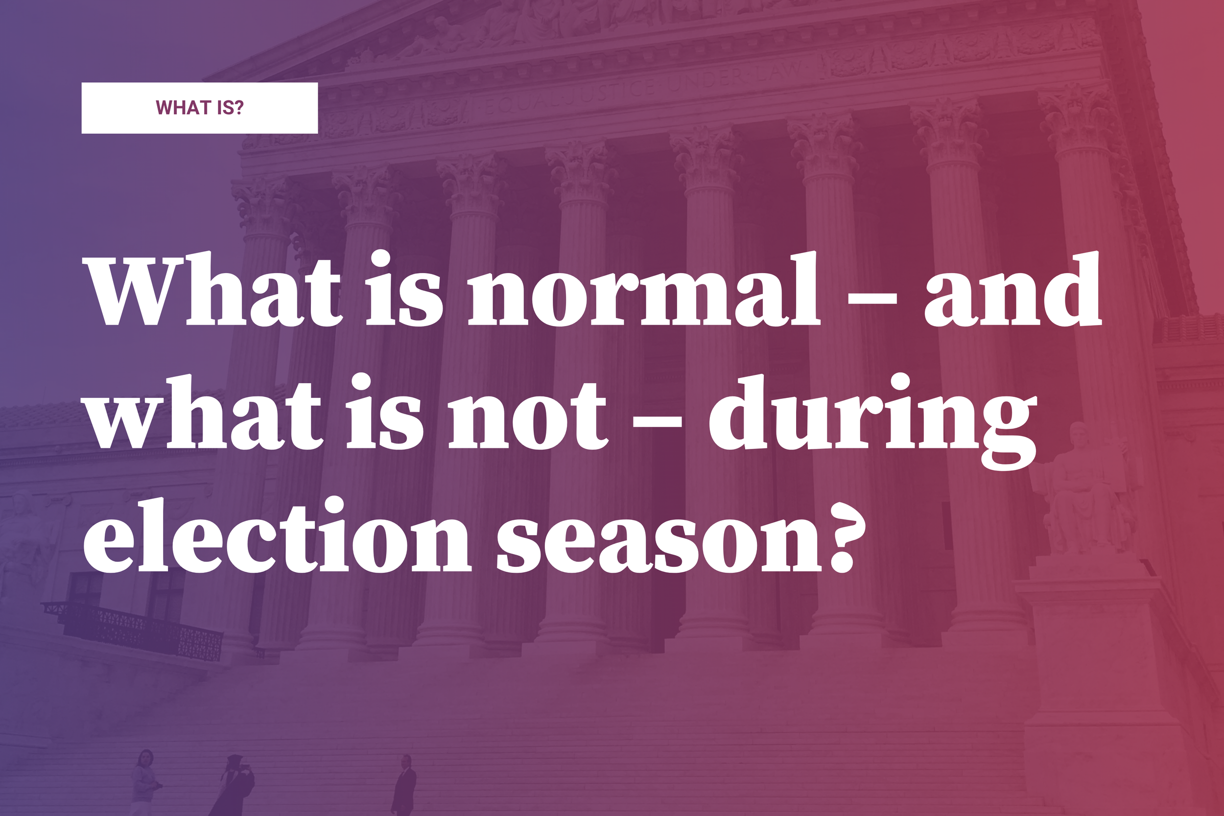 What is normal – and what is not – during election season?