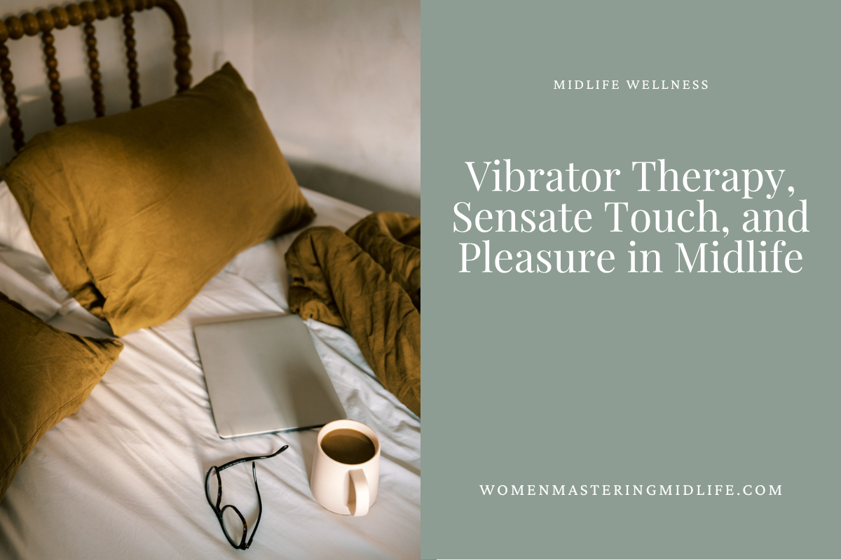 Reframing Sexual Wellness in Midlife: Understanding Painful Sex, Sensate Focus, and Vibrator Therapy
