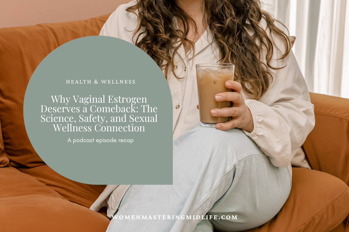 Why Vaginal Estrogen Deserves a Comeback: The Science, Safety, and Sexual Wellness Connection