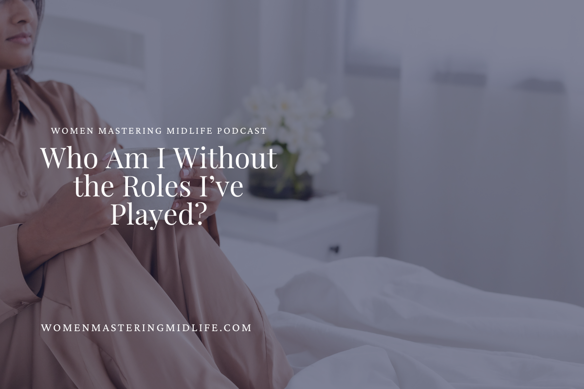 Who Am I Without the Roles I’ve Played? Identity, Confidence, and Purpose in Midlife