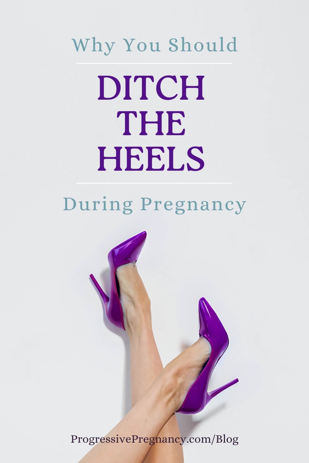 Blog post image with woman's feet in purple high heels with text Why You Should Ditch the Heels During Pregnancy