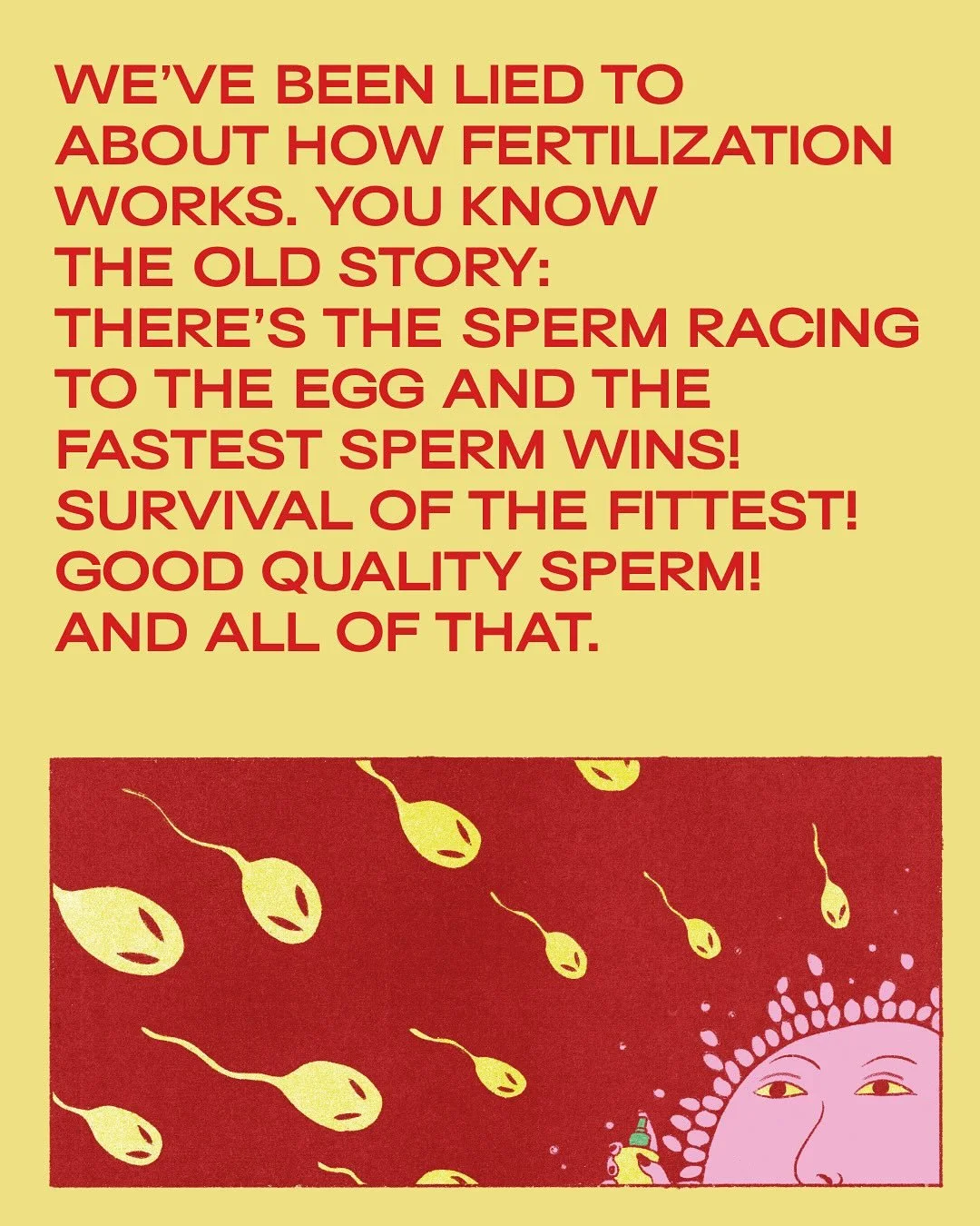 IT&rsquo;S HER BODY, HER CHOICE, AT A CELLULAR LEVEL. @kateforsterwrites&rsquo;s viral account of how fertilization *really* works is the inspiration for our series &ldquo;THE EGG AS YOU NEVER KNEW IT&rdquo; in Issue 9&mdash;featuring illustrations b