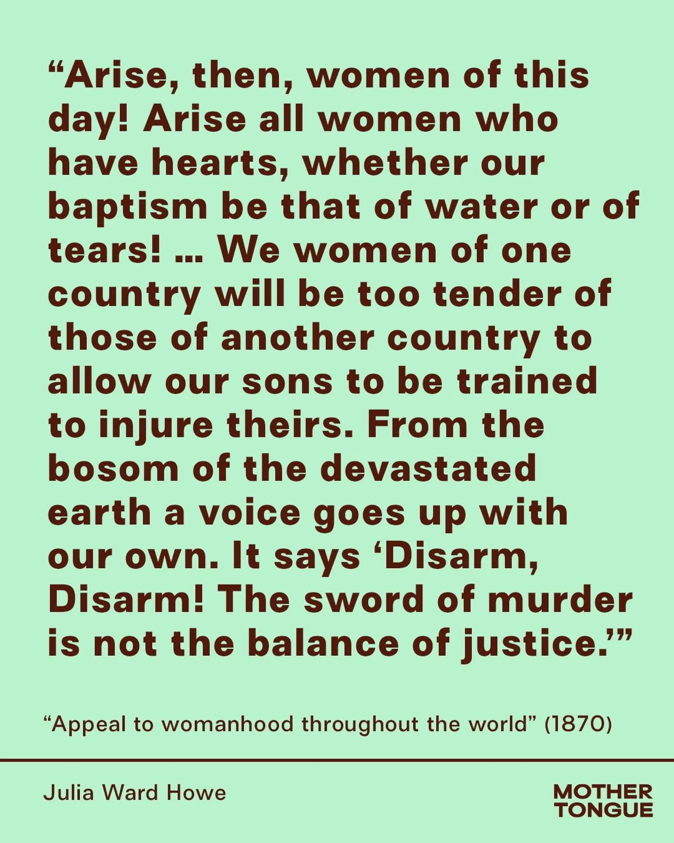 After the endless violence of the Civil War, the abolitionist (and poet, best known for &ldquo;The Battle Hymn of the Republic&rdquo;) Julia Ward Howe (1819-1910) was inspired to write the &ldquo;Appeal to womanhood throughout the world&rdquo; (it la