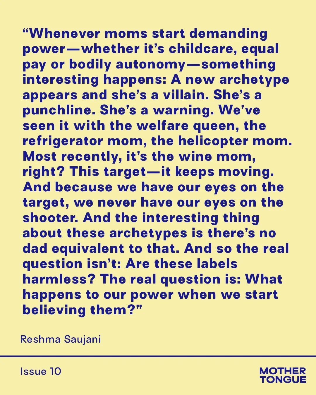 We had the privilege&nbsp;of hosting a conversation moderated by&nbsp;@momsfirstus&nbsp;founder @reshmasaujani in Issue 10, in which she spoke with&nbsp;@amberrosetamblyn&nbsp;and @annamalaikatubbs about the labels that define American motherhood and