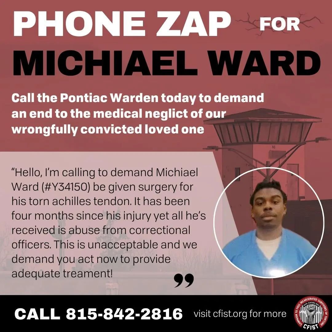 CALLS NEEDED! Michiael Ward is a wrongfully convicted torture survivor experiencing severe medical neglect at Pontiac Correctional. It&rsquo;s been six months since Michiael suffered a torn Achilles tendon, yet Pontiac staff have refused to let him r