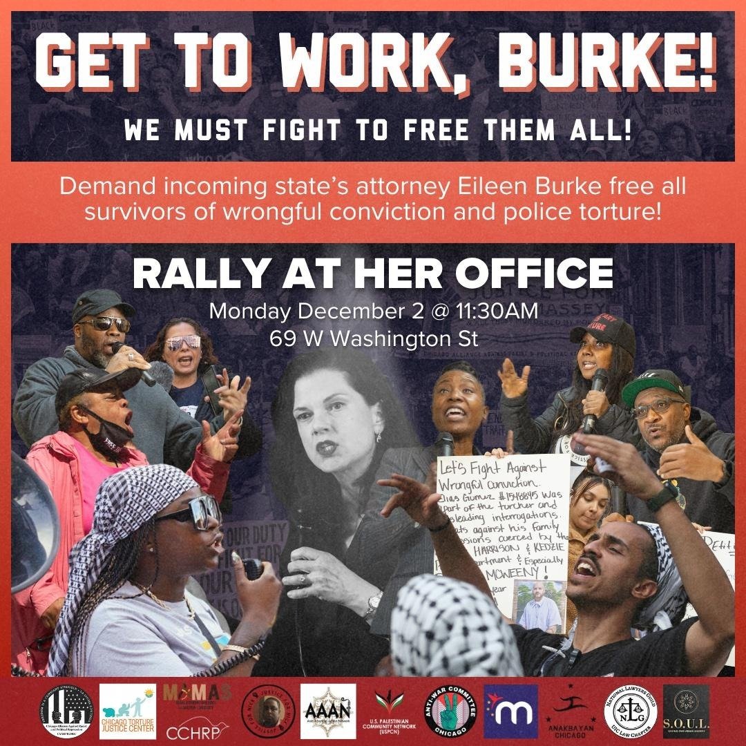 The fight to free the wrongfully convicted and those tortured by police will go on, regardless of who's in office. With the new State's Attorney Eileen Burke entering office next month, we're continuing the fight to free our loved ones by holding a r