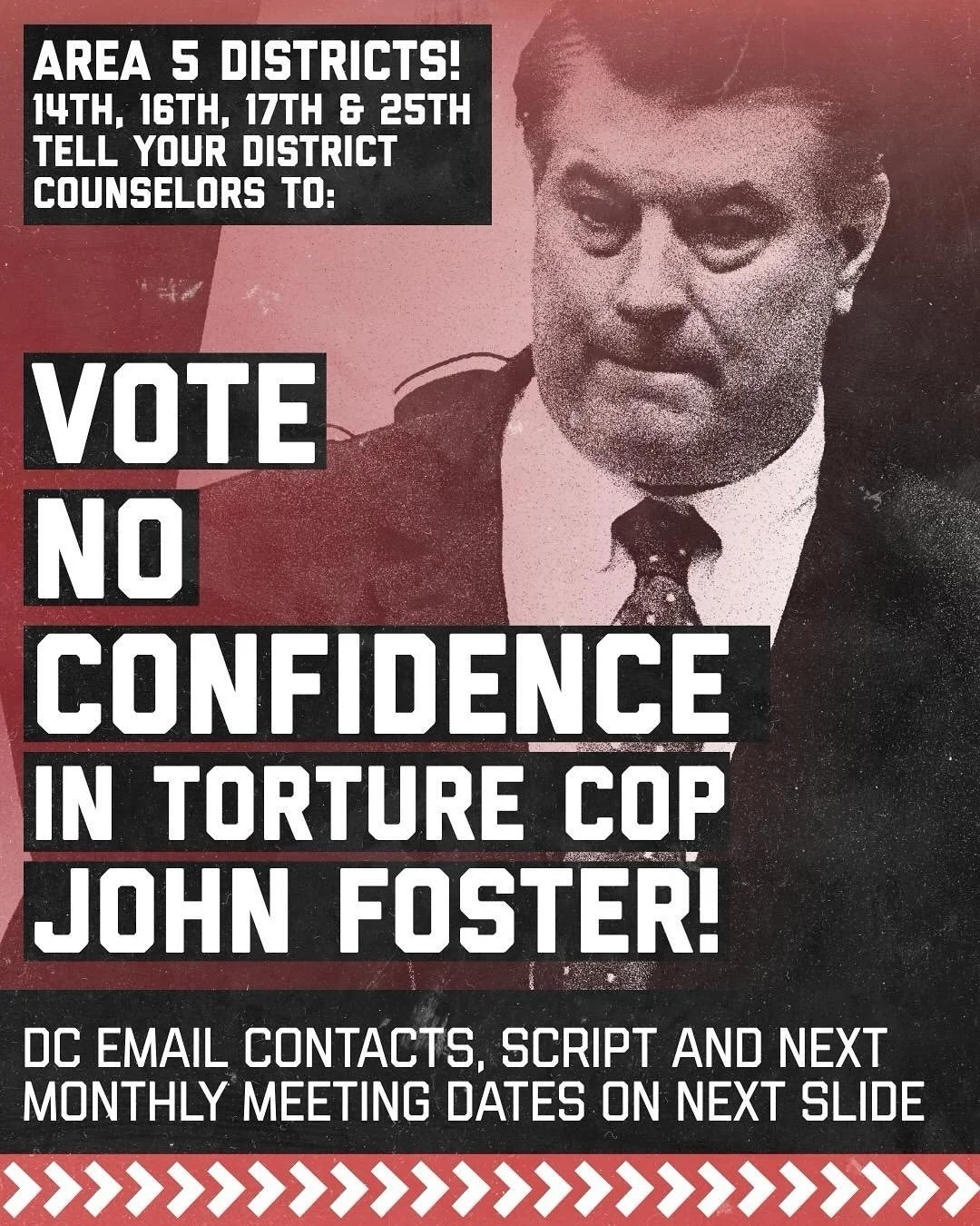 Only we can stop corrupt CPD! Calling on all AREA 5 residents to email your District Counselors and attend your districts next monthly meeting, to urge that they vote NO CONFIDENCE IN JOHN FOSTER. 

Foster has been known to coerce, intimidate and wro