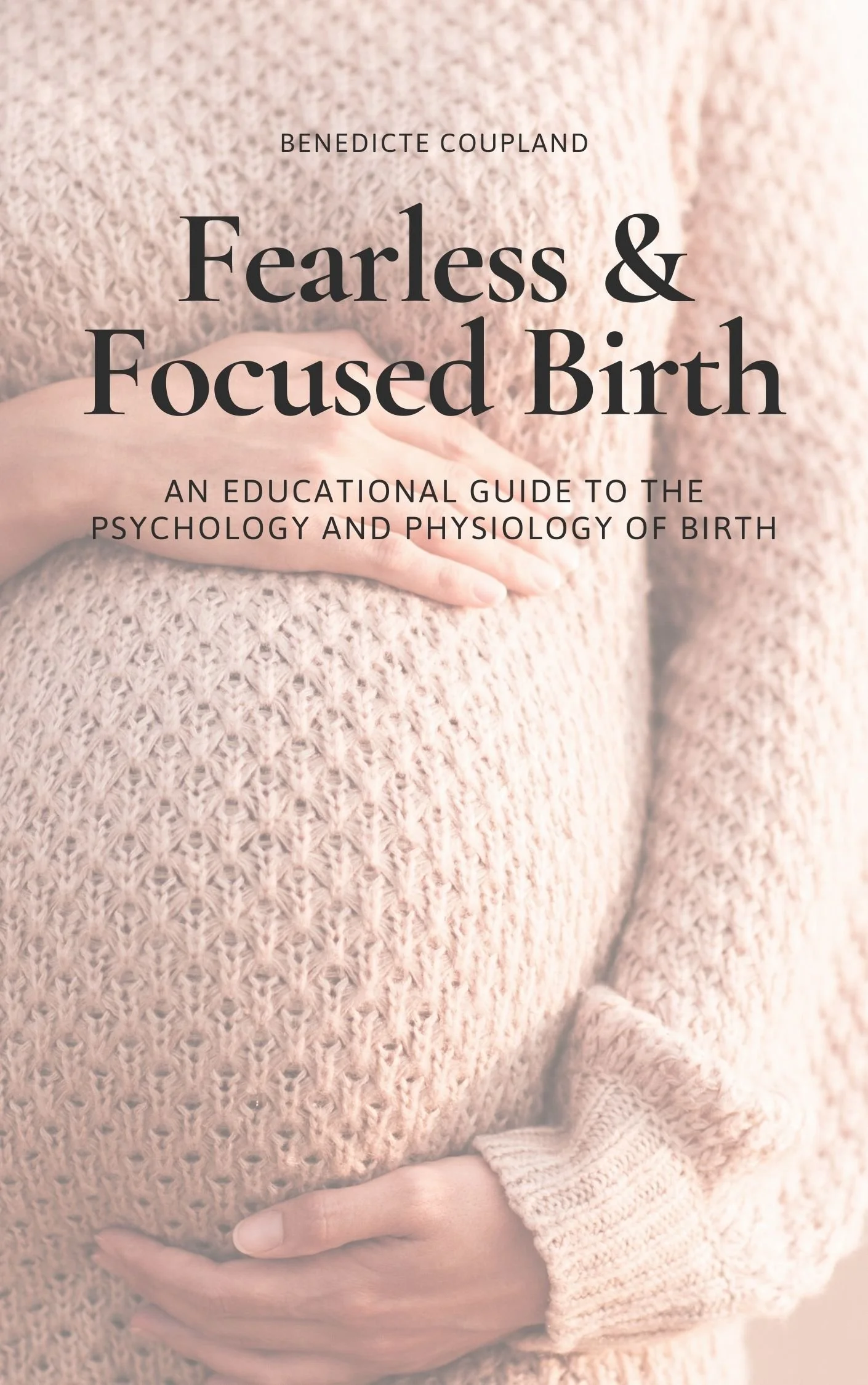Book cover of Fearless & Focused Birth by Benedicte Coupland, an educational guide to the psychology and physiology of childbirth.