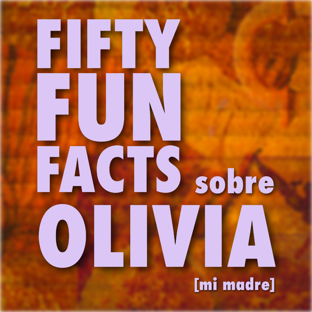 Fifty fun facts sobre Olivia [mi madre]
