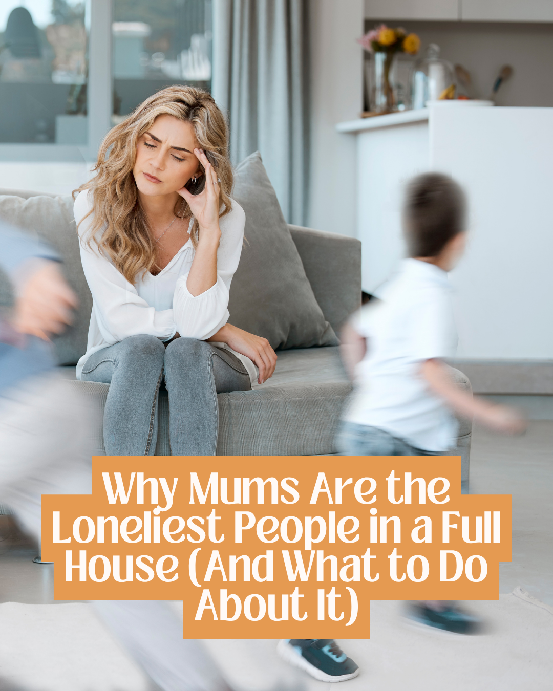 Why Mums Are the Loneliest People in a Full House (And What to Do About It)