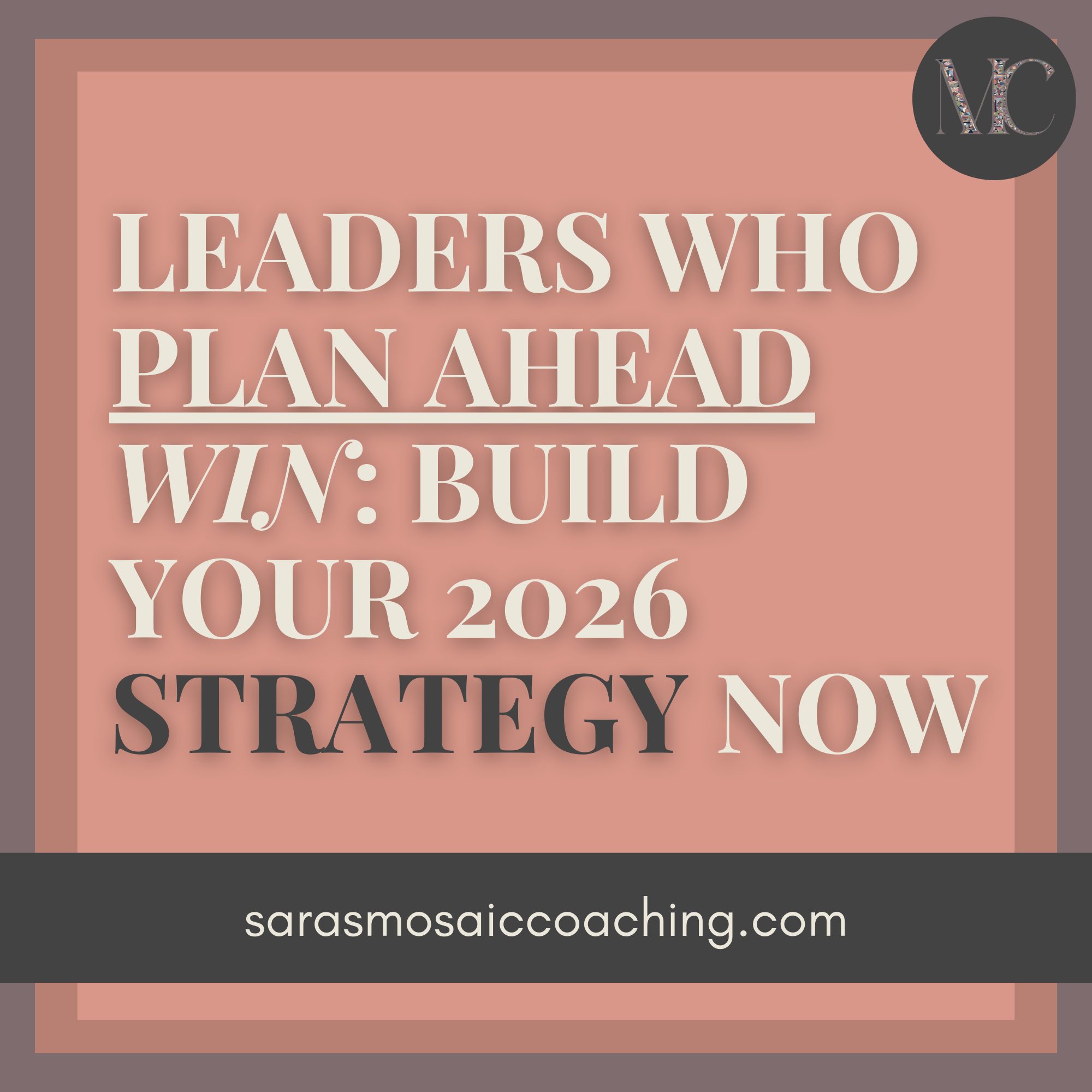 Leaders Who Plan Ahead Win: Build Your 2026 Strategy Now