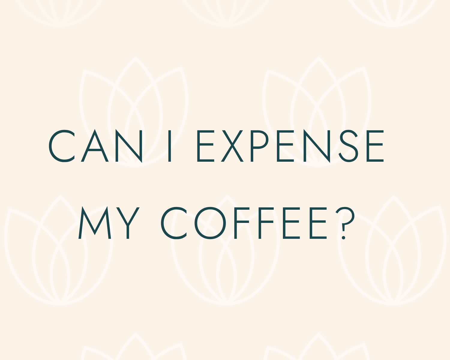 CAN YOU EXPENSE YOUR COFFEE THROUGH THE BUSINESS?