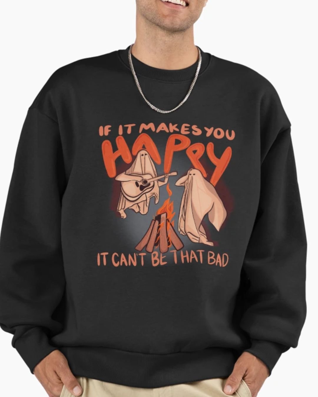 "If it makes you happy, it can't be that bad" picturing sheet ghosts around a campfire