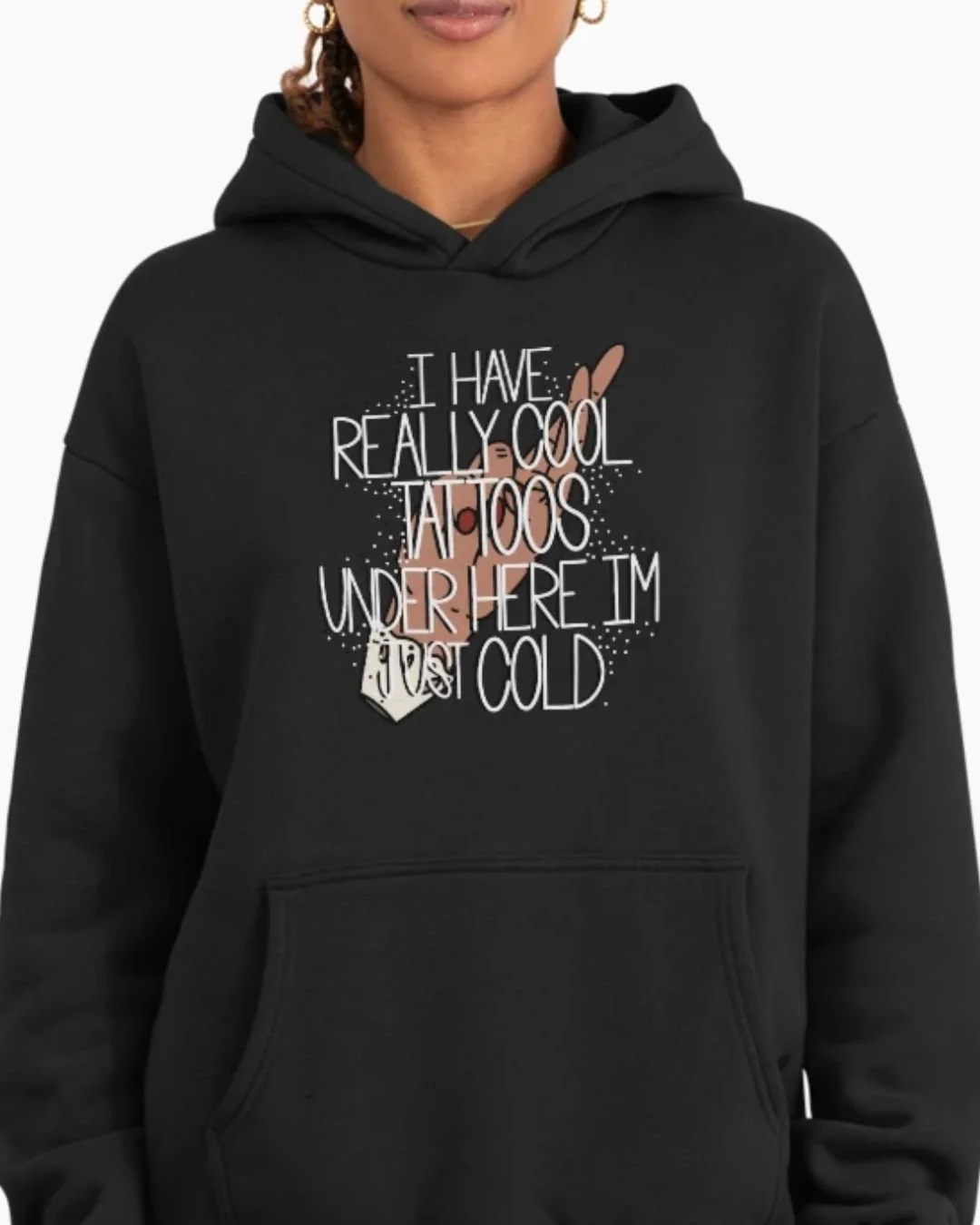 sweatshirt that reads: "I have really cool tattoos under here im just cold"
