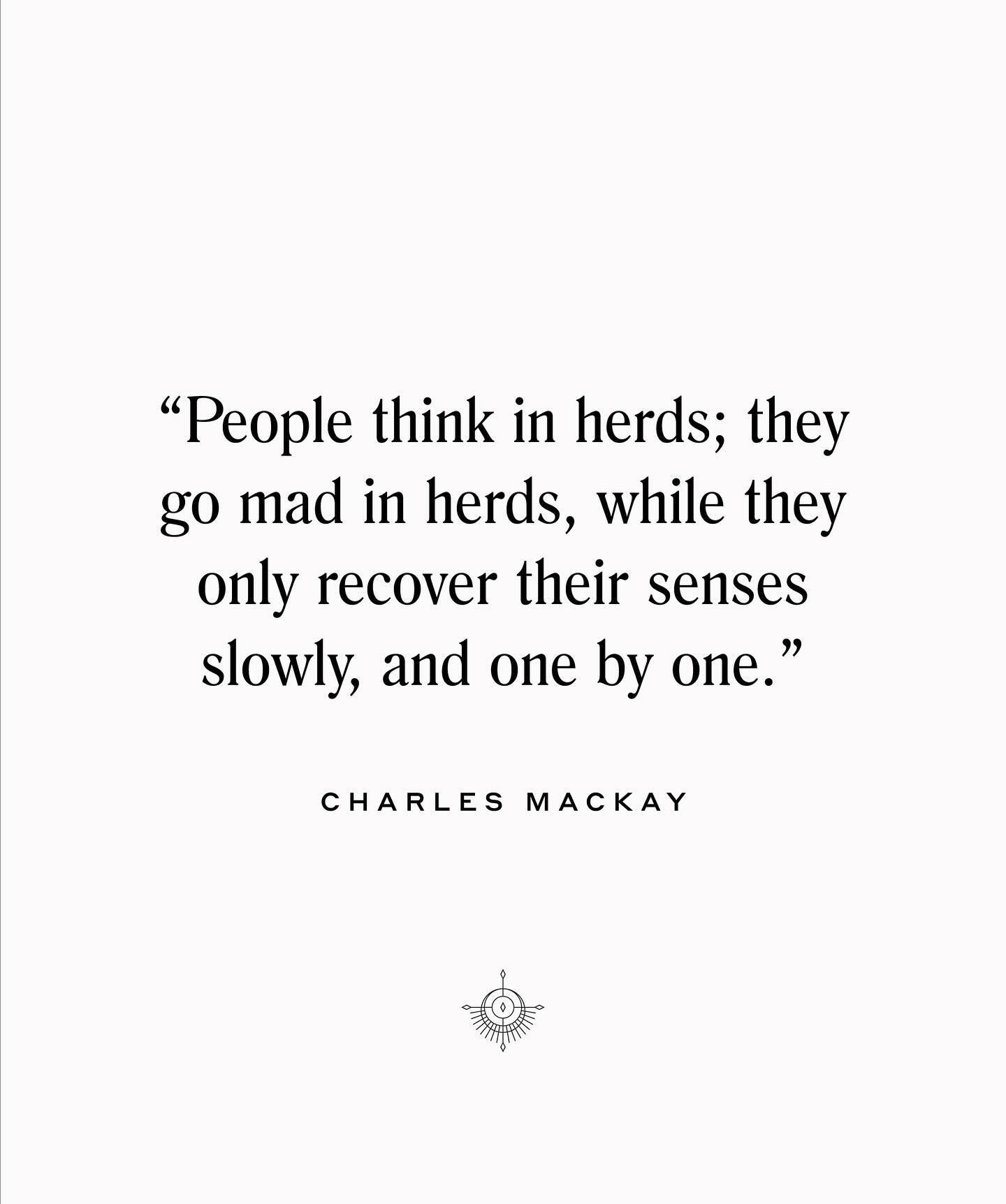 I love this quote from Charles Mackay; it&rsquo;s so prescient for our current climate. People are hurt and angry, and rightfully so in many situations of injustice and frustration. However, it becomes dangerous when people refuse to examine their ow