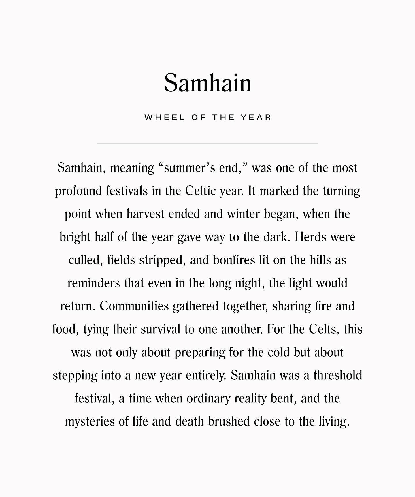 Halloween has always been my favorite holiday. There was always something so magical and mystical about it, even as a young child I was obsessed with the history and lore surrounding this spookiest of seasons. 

If you&rsquo;re interested in the hist